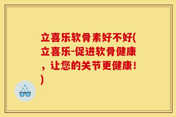 立喜乐软骨素好不好(立喜乐-促进软骨健康,让您的关节更健康!) 立喜乐软骨素好不好(立喜乐-促进软骨健康,让您的关节更健康!)