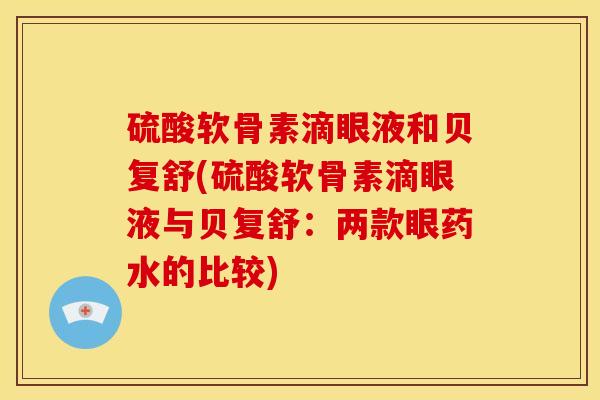 硫酸软骨素滴眼液和贝复舒(硫酸软骨素滴眼液与贝复舒：两款眼药水的比较)