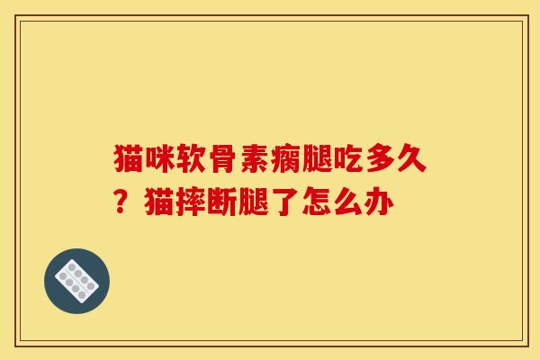 猫咪软骨素瘸腿吃多久？猫摔断腿了怎么办