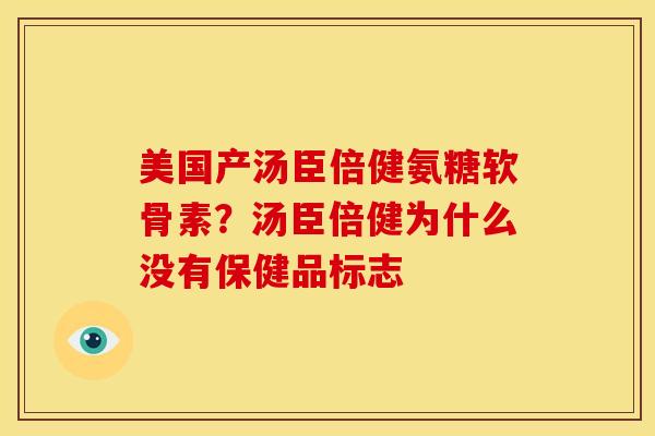 美国产汤臣倍健氨糖软骨素?汤臣倍健为什么没有保健品标志 美国产汤臣倍健氨糖软骨素?汤臣倍健为什么没有保健品标志