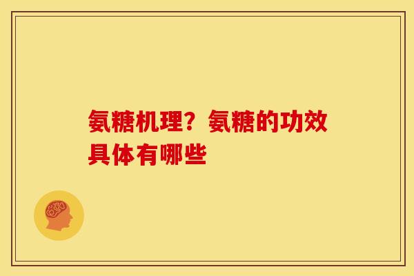 氨糖机理？氨糖的功效具体有哪些