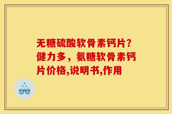 无糖硫酸软骨素钙片？健力多，氨糖软骨素钙片价格,说明书,作用
