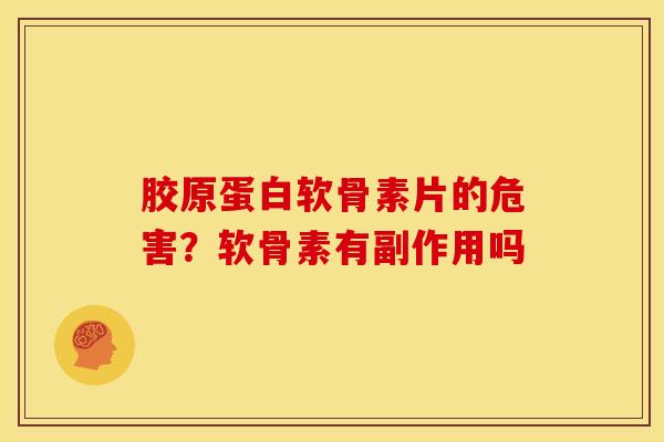 胶原蛋白软骨素片的危害？软骨素有副作用吗