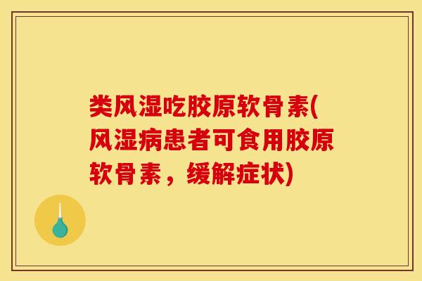 类吃胶原软骨素(患者可食用胶原软骨素,缓解症状) 类吃胶原软骨素(患者可食用胶原软骨素,缓解症状)