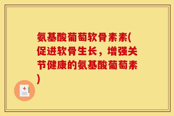 氨基酸葡萄软骨素素(促进软骨生长，增强关节健康的氨基酸葡萄素)