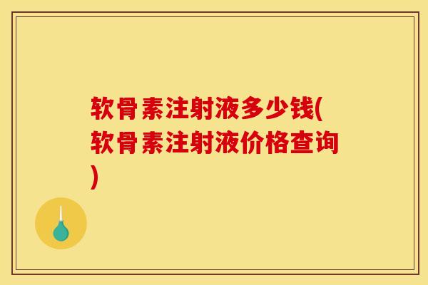 软骨素注射液多少钱(软骨素注射液价格查询)