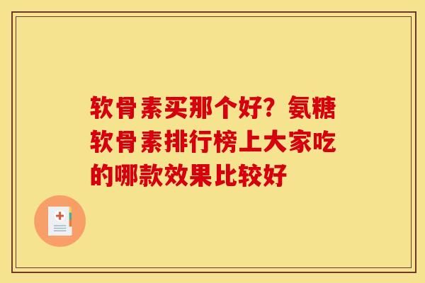 软骨素买那个好？氨糖软骨素排行榜上大家吃的哪款效果比较好