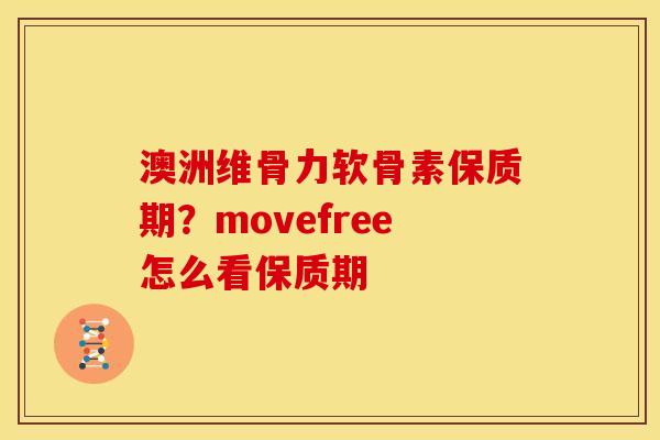 澳洲维骨力软骨素保质期？movefree怎么看保质期