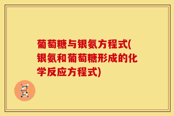葡萄糖与银氨方程式(银氨和葡萄糖形成的化学反应方程式)