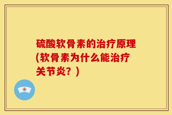 硫酸软骨素的治疗原理(软骨素为什么能治疗关节炎？)