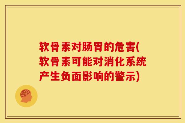 软骨素对肠胃的危害(软骨素可能对消化系统产生负面影响的警示)