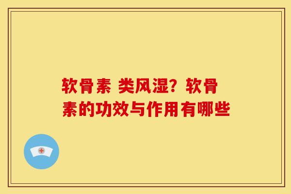 软骨素 类风湿？软骨素的功效与作用有哪些