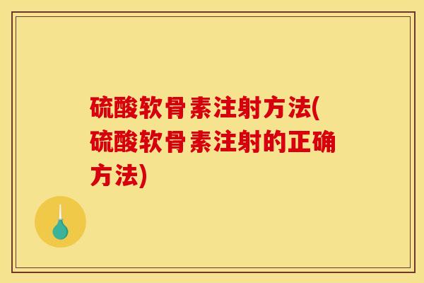 硫酸软骨素注射方法(硫酸软骨素注射的正确方法)