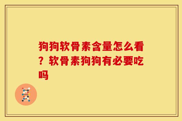 狗狗软骨素含量怎么看？软骨素狗狗有必要吃吗