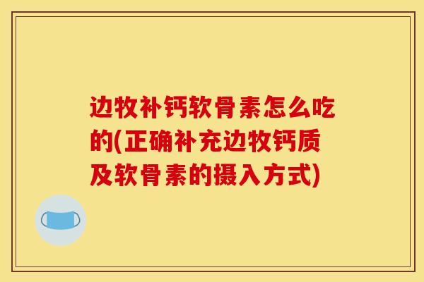 边牧补钙软骨素怎么吃的(正确补充边牧钙质及软骨素的摄入方式) 边牧补钙软骨素怎么吃的(正确补充边牧钙质及软骨素的摄入方式)