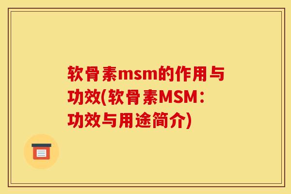 软骨素msm的作用与功效(软骨素MSM：功效与用途简介)