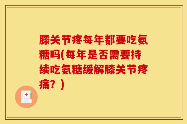 膝关节疼每年都要吃氨糖吗(每年是否需要持续吃氨糖缓解膝关节疼痛？)