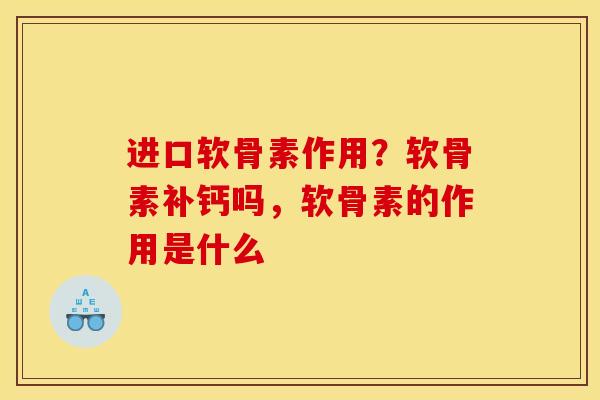 进口软骨素作用？软骨素补钙吗，软骨素的作用是什么