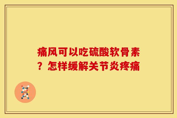 痛风可以吃硫酸软骨素？怎样缓解关节炎疼痛