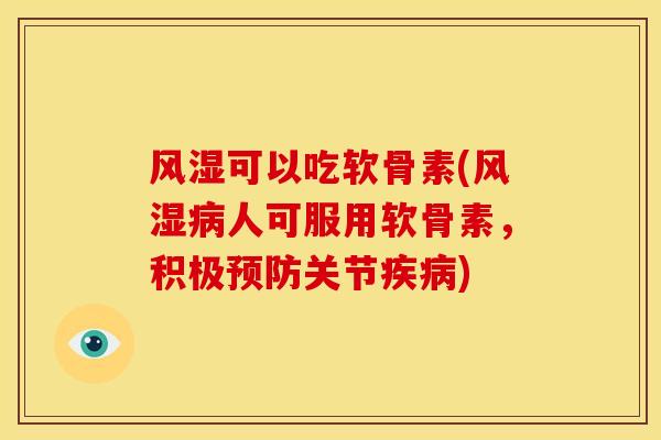 风湿可以吃软骨素(风湿病人可服用软骨素，积极预防关节疾病)