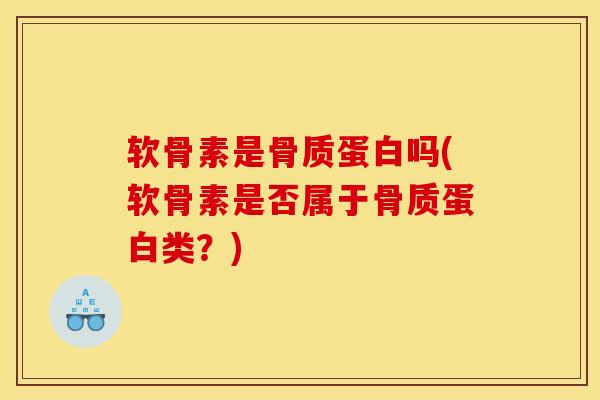 软骨素是骨质蛋白吗(软骨素是否属于骨质蛋白类？)