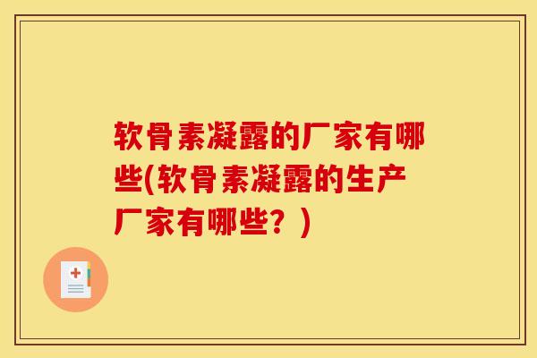 软骨素凝露的厂家有哪些(软骨素凝露的生产厂家有哪些？)