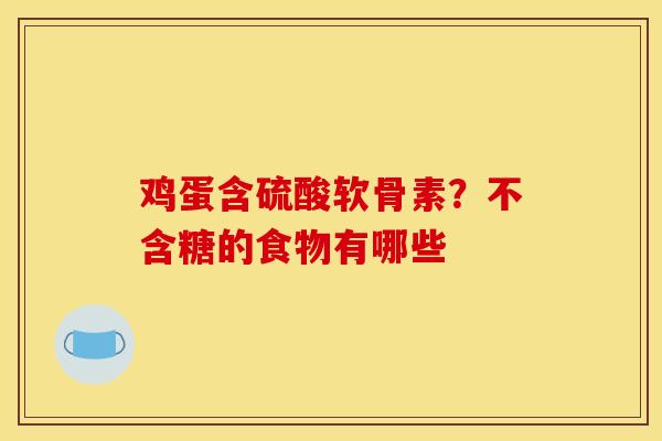 鸡蛋含硫酸软骨素？不含糖的食物有哪些