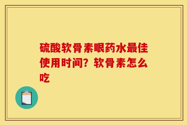 硫酸软骨素眼药水最佳使用时间？软骨素怎么吃