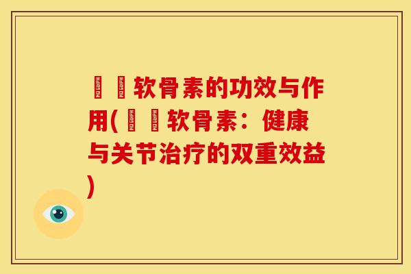 鮟鱇软骨素的功效与作用(鮟鱇软骨素：健康与关节治疗的双重效益)