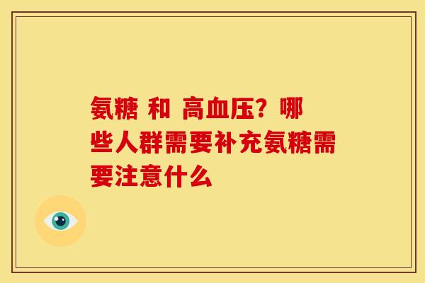 氨糖 和 高血压？哪些人群需要补充氨糖需要注意什么