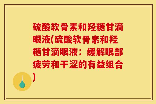 硫酸软骨素和羟糖甘滴眼液(硫酸软骨素和羟糖甘滴眼液：缓解眼部疲劳和干涩的有益组合)