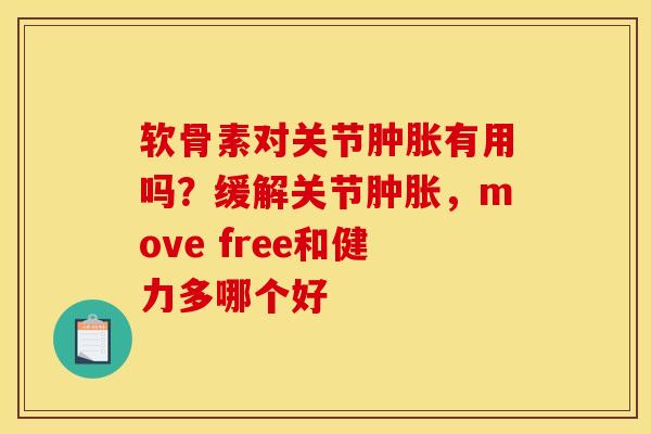 软骨素对关节肿胀有用吗？缓解关节肿胀，move free和健力多哪个好