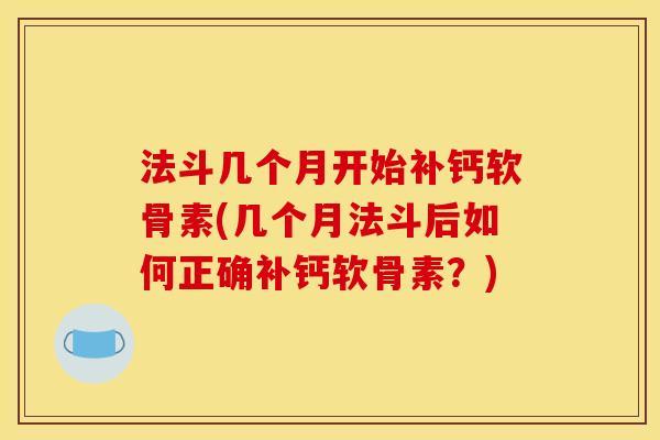 法斗几个月开始补钙软骨素(几个月法斗后如何正确补钙软骨素？)