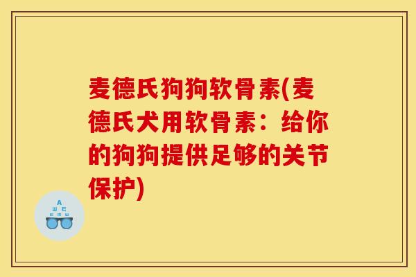 麦德氏狗狗软骨素(麦德氏犬用软骨素：给你的狗狗提供足够的关节保护)