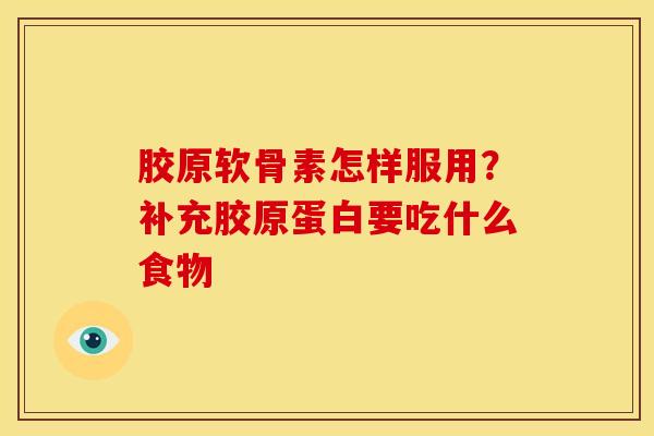 胶原软骨素怎样服用？补充胶原蛋白要吃什么食物