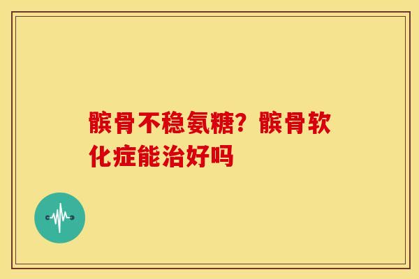 髌骨不稳氨糖?髌骨软化症能好吗 髌骨不稳氨糖?髌骨软化症能好吗