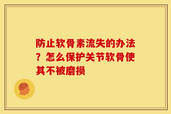 防止软骨素流失的办法？怎么保护关节软骨使其不被磨损