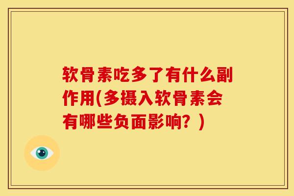 软骨素吃多了有什么副作用(多摄入软骨素会有哪些负面影响？)