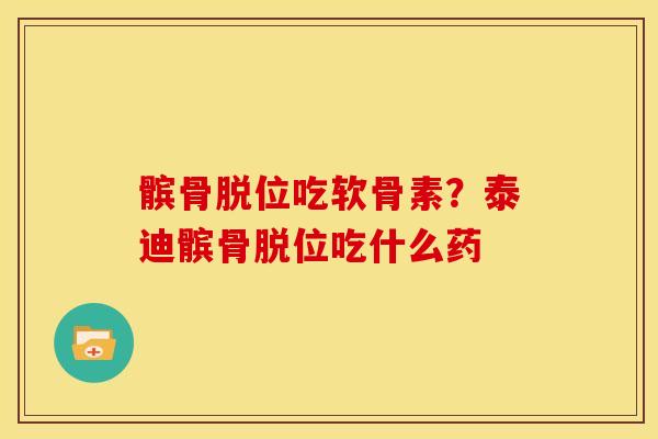 髌骨脱位吃软骨素?泰迪髌骨脱位吃什么药 髌骨脱位吃软骨素?泰迪髌骨脱位吃什么药