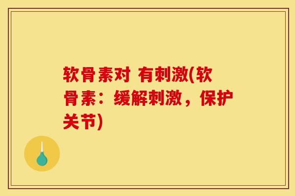 软骨素对 有刺激(软骨素：缓解刺激，保护关节)