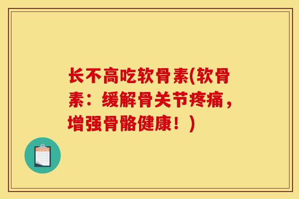 长不高吃软骨素(软骨素:缓解骨关节,增强骨骼健康!) 长不高吃软骨素(软骨素:缓解骨关节,增强骨骼健康!)