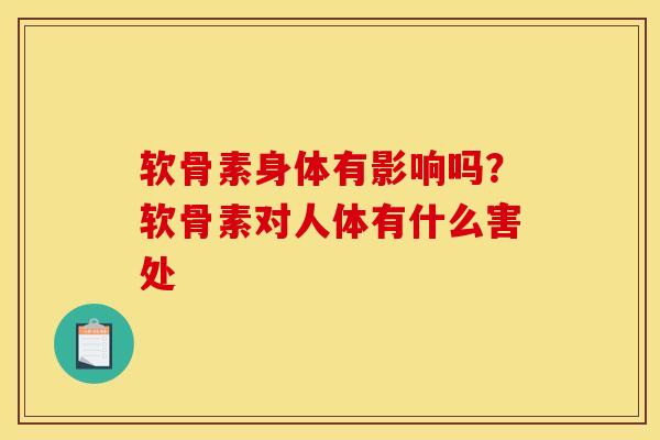 软骨素身体有影响吗？软骨素对人体有什么害处