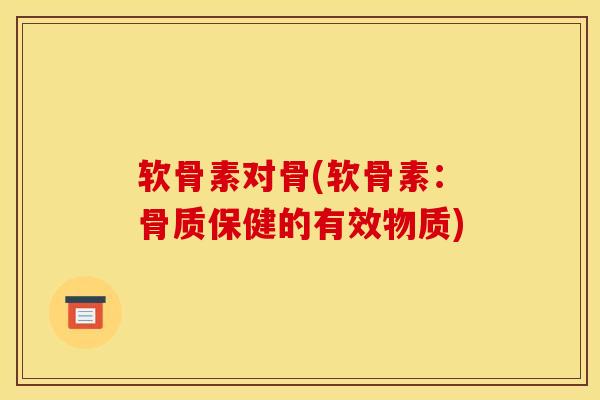 软骨素对骨(软骨素：骨质保健的有效物质)