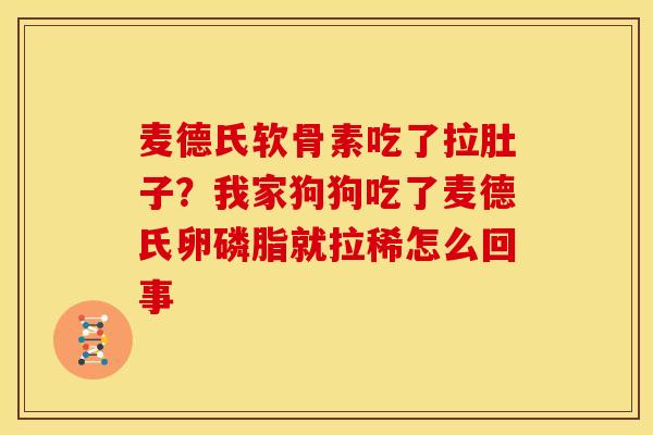 麦德氏软骨素吃了拉肚子？我家狗狗吃了麦德氏卵磷脂就拉稀怎么回事
