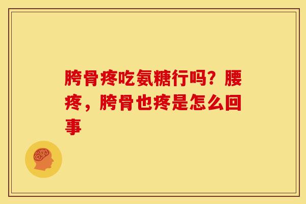 胯骨疼吃氨糖行吗？腰疼，胯骨也疼是怎么回事