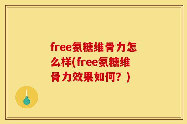 free氨糖维骨力怎么样(free氨糖维骨力效果如何?) free氨糖维骨力怎么样(free氨糖维骨力效果如何?)