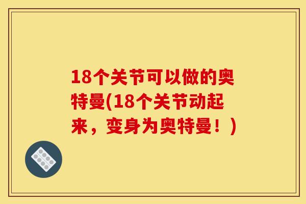18个关节可以做的奥特曼(18个关节动起来，变身为奥特曼！)