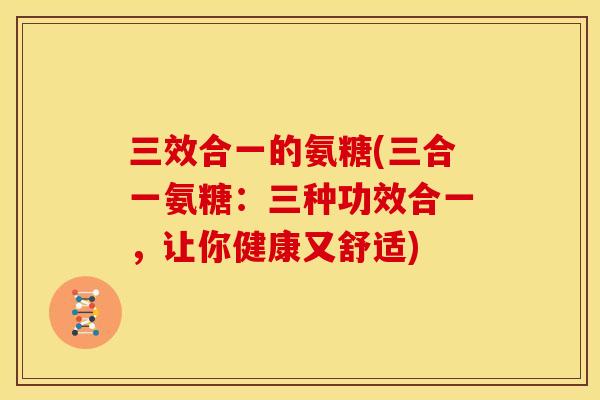 三效合一的氨糖(三合一氨糖：三种功效合一，让你健康又舒适)