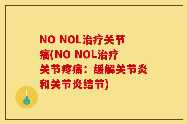 NO NOL治疗关节痛(NO NOL治疗关节疼痛：缓解关节炎和关节炎结节)