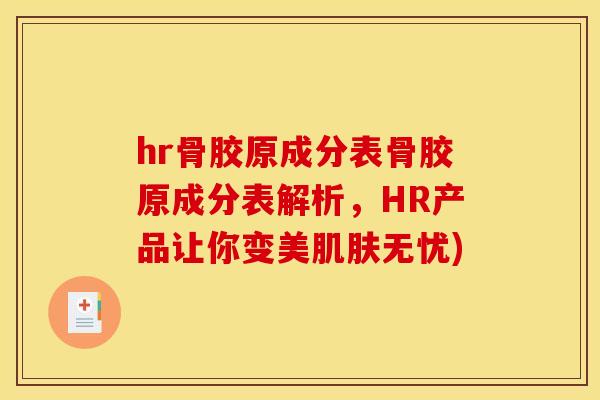 hr骨胶原成分表骨胶原成分表解析，HR产品让你变美无忧)